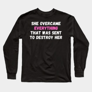 She Overcame Everything That Was Sent To Destroy Her Long Sleeve T-Shirt